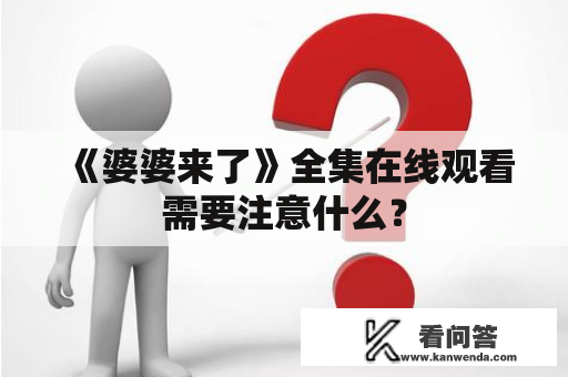 《婆婆来了》全集在线观看需要注意什么？