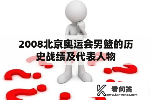 2008北京奥运会男篮的历史战绩及代表人物