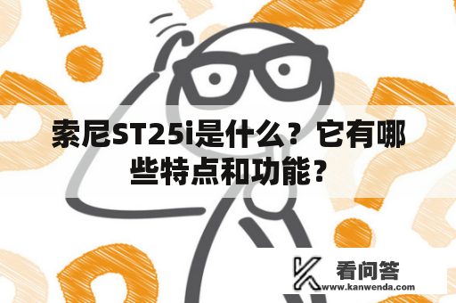 索尼ST25i是什么？它有哪些特点和功能？