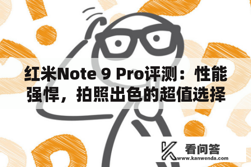 红米Note 9 Pro评测：性能强悍，拍照出色的超值选择