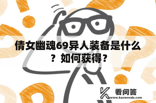 倩女幽魂69异人装备是什么？如何获得？