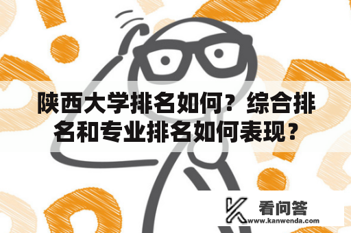 陕西大学排名如何？综合排名和专业排名如何表现？