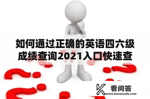 如何通过正确的英语四六级成绩查询2021入口快速查询成绩