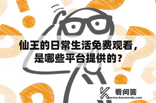 仙王的日常生活免费观看，是哪些平台提供的？