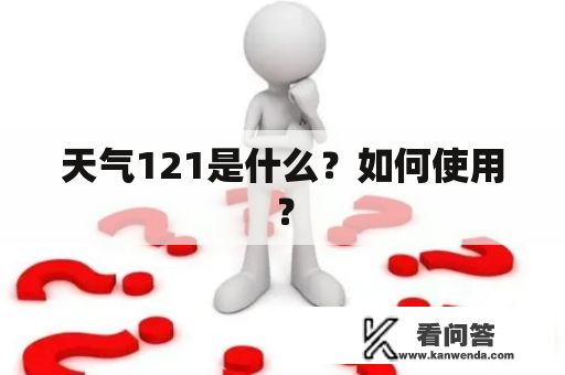 天气121是什么？如何使用？