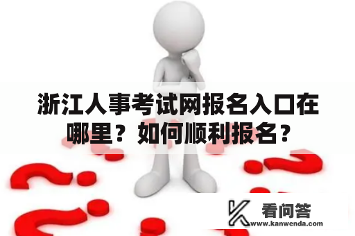 浙江人事考试网报名入口在哪里？如何顺利报名？