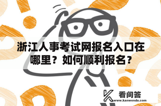 浙江人事考试网报名入口在哪里？如何顺利报名？