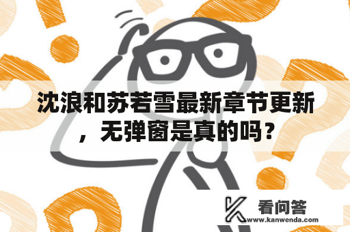 沈浪和苏若雪最新章节更新，无弹窗是真的吗？