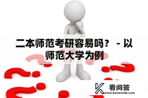 二本师范考研容易吗? - 以师范大学为例 二本师范考研容易吗? - 以师范大学为例