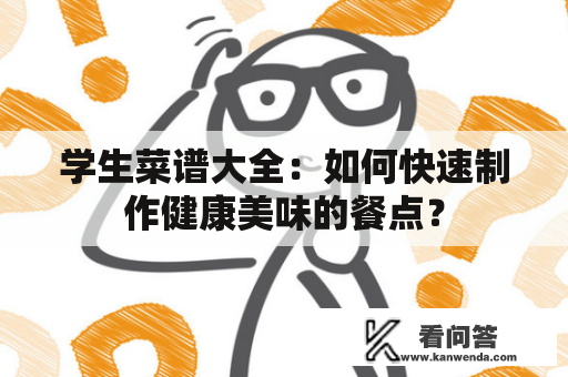 学生菜谱大全：如何快速制作健康美味的餐点？