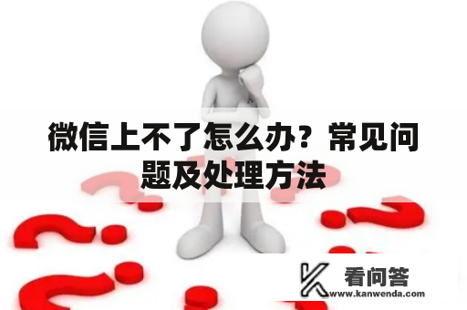 微信上不了怎么办?常见问题及处理方法 微信上不了怎么办?常见问题及处理方法