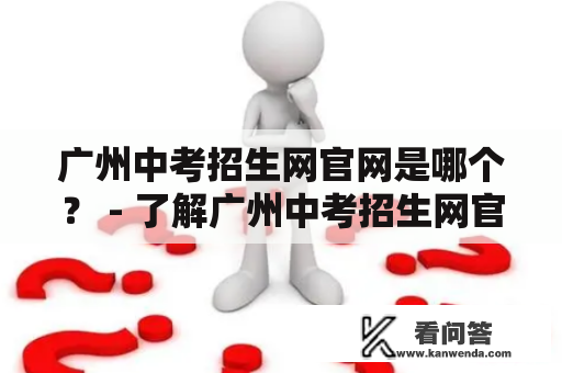 广州中考招生网官网是哪个？ - 了解广州中考招生网官网，助力中学生入学之路