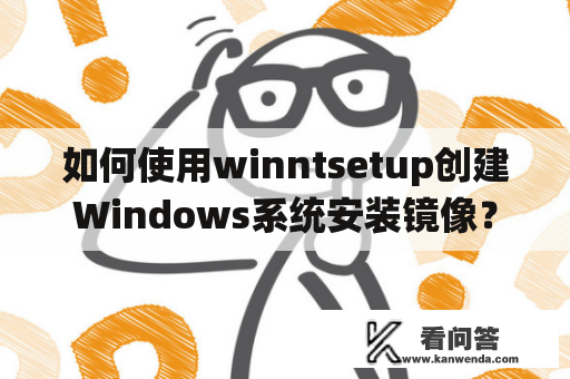 如何使用winntsetup创建Windows系统安装镜像？