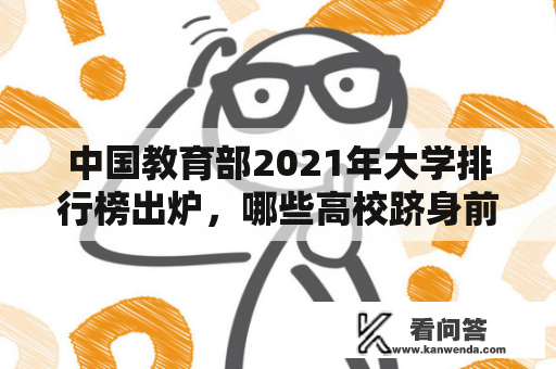 中国教育部2021年大学排行榜出炉，哪些高校跻身前列？