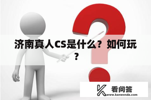 济南真人CS是什么？如何玩？