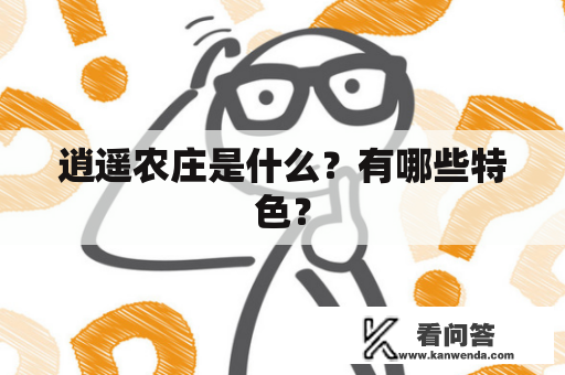 逍遥农庄是什么？有哪些特色？