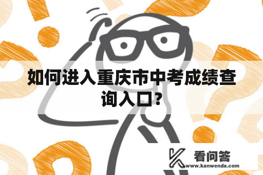 如何进入重庆市中考成绩查询入口？