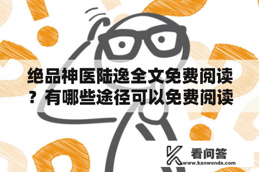 绝品神医陆逸全文免费阅读？有哪些途径可以免费阅读该小说？