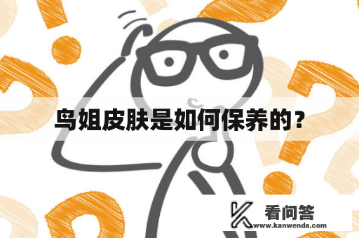 鸟姐皮肤是如何保养的？