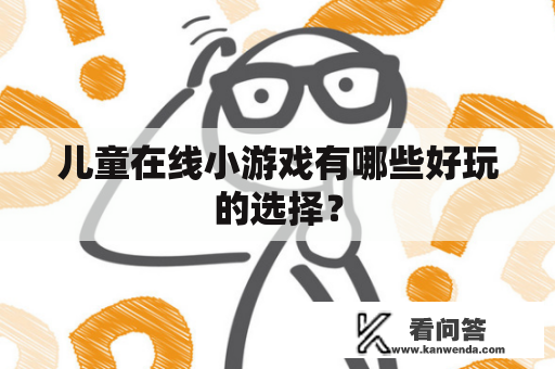 儿童在线小游戏有哪些好玩的选择？