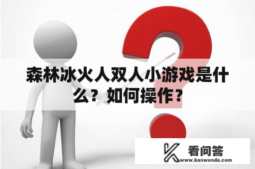 森林冰火人双人小游戏是什么？如何操作？