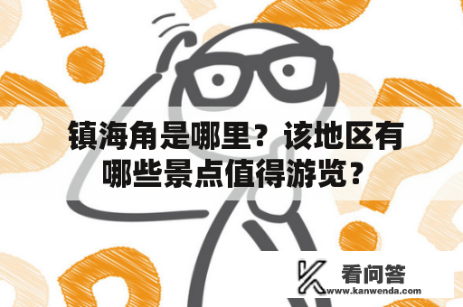  镇海角是哪里？该地区有哪些景点值得游览？