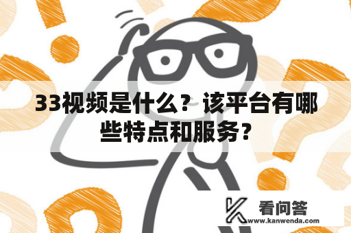 33视频是什么？该平台有哪些特点和服务？