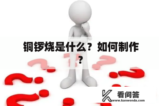  铜锣烧是什么？如何制作？