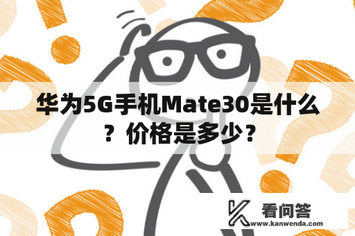 华为5G手机Mate30是什么？价格是多少？