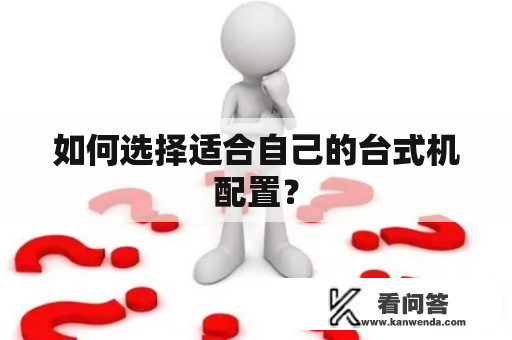 如何选择适合自己的台式机配置？