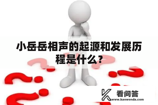 小岳岳相声的起源和发展历程是什么？
