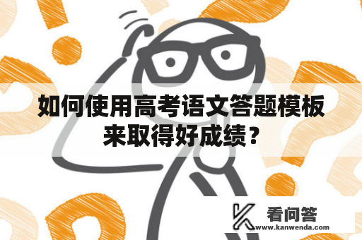 如何使用高考语文答题模板来取得好成绩？