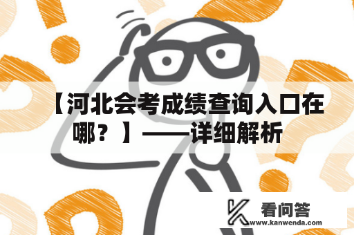 【河北会考成绩查询入口在哪？】——详细解析