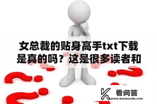 女总裁的贴身高手txt下载是真的吗？这是很多读者和书迷的疑问。因此，我们通过本文来详细探究这个问题。