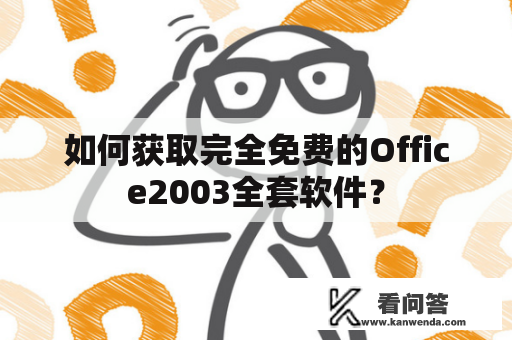 如何获取完全免费的Office2003全套软件？