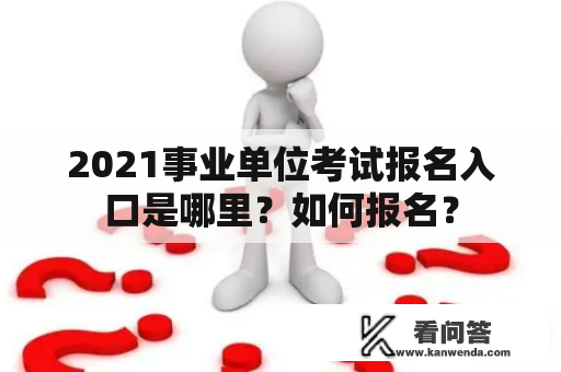 2021事业单位考试报名入口是哪里？如何报名？