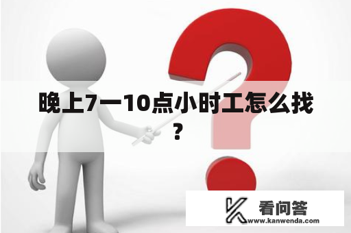 晚上7一10点小时工怎么找? 晚上7一10点小时工怎么找?