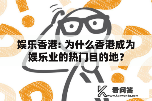 娱乐香港: 为什么香港成为娱乐业的热门目的地？