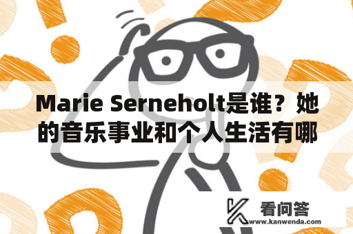 Marie Serneholt是谁？她的音乐事业和个人生活有哪些亮点和争议？