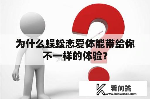 为什么蜈蚣恋爱体能带给你不一样的体验？