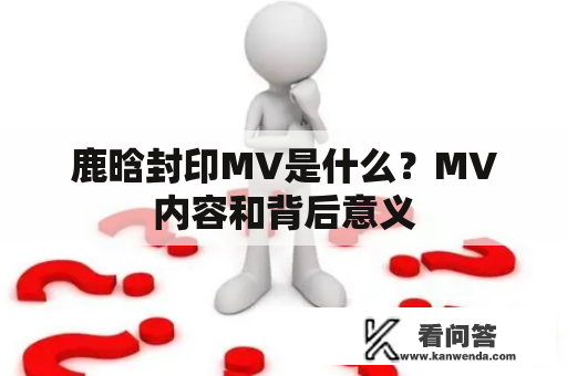 鹿晗封印MV是什么？MV内容和背后意义