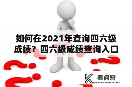 如何在2021年查询四六级成绩？四六级成绩查询入口在哪里？