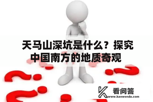  天马山深坑是什么？探究中国南方的地质奇观 