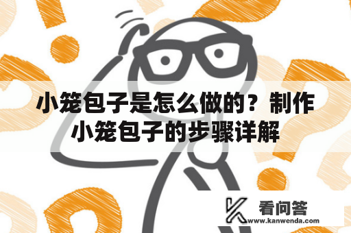 小笼包子是怎么做的？制作小笼包子的步骤详解