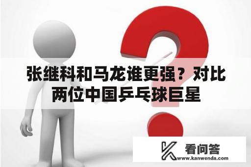 张继科和马龙谁更强？对比两位中国乒乓球巨星