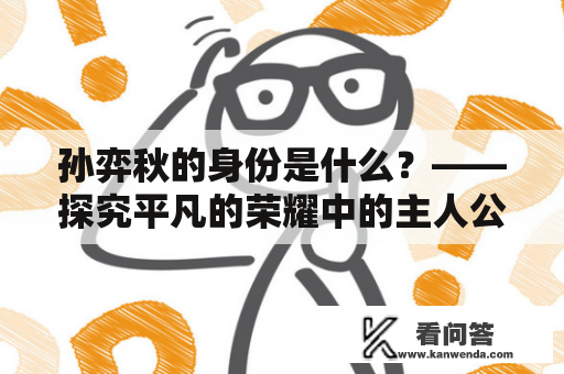 孙弈秋的身份是什么？——探究平凡的荣耀中的主人公