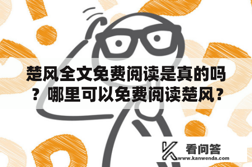 楚风全文免费阅读是真的吗？哪里可以免费阅读楚风？
