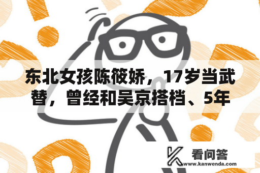 东北女孩陈筱娇，17岁当武替，曾经和吴京搭档、5年还清30万债务