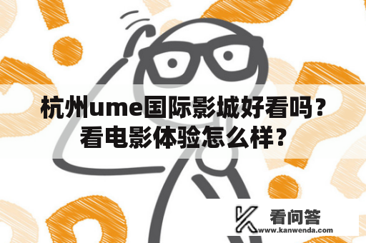 杭州ume国际影城好看吗？看电影体验怎么样？