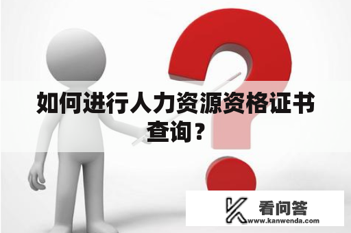 如何进行人力资源资格证书查询？